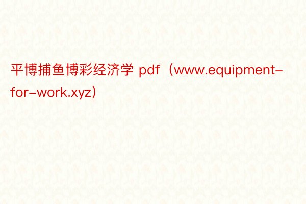 平博捕鱼博彩经济学 pdf（www.equipment-for-work.xyz）