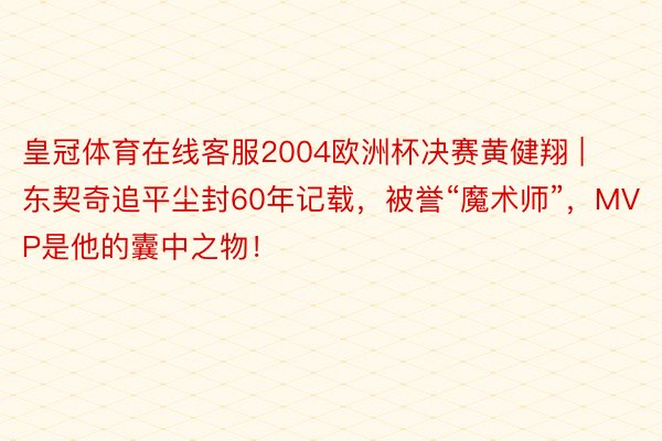 皇冠体育在线客服2004欧洲杯决赛黄健翔 | 东契奇追平尘封60年记载，被誉“魔术师”，MVP是他的囊中之物！