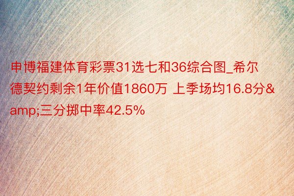 申博福建体育彩票31选七和36综合图_希尔德契约剩余1年价值1860万 上季场均16.8分&三分掷中率42.5%